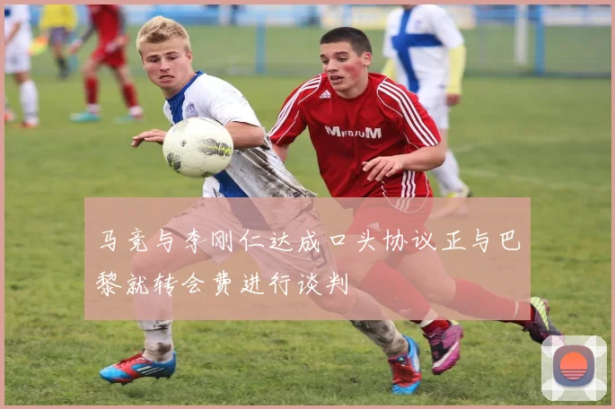 马竞与李刚仁达成口头协议正与巴黎就转会费进行谈判