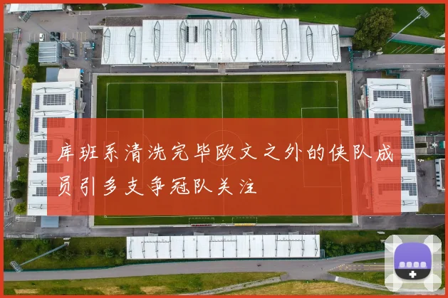 库班系清洗完毕欧文之外的侠队成员引多支争冠队关注