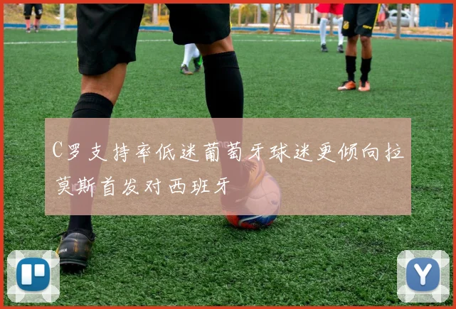 C罗支持率低迷葡萄牙球迷更倾向拉莫斯首发对西班牙
